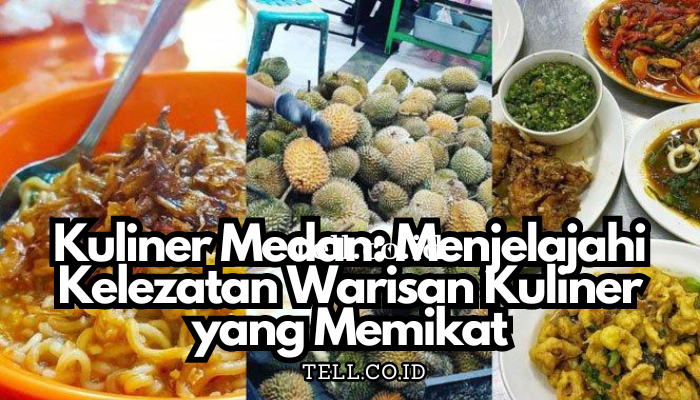 Kuliner Medan: Menjelajahi Kelezatan Warisan Kuliner yang Memikat