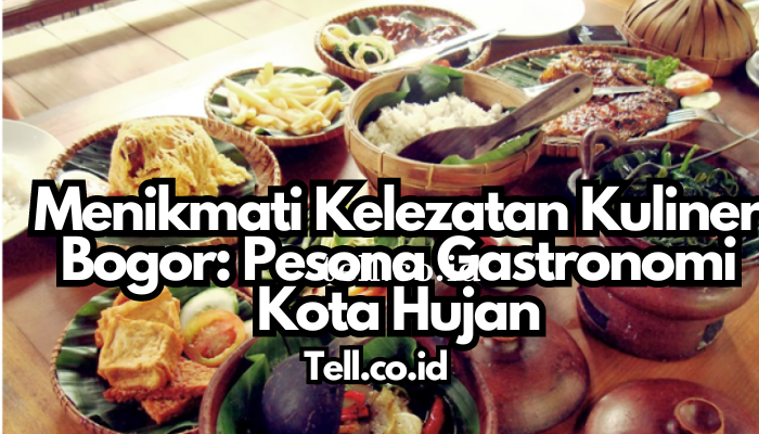 Menikmati Kelezatan Kuliner Bogor: Pesona Gastronomi Kota Hujan
