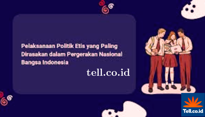 Politik Etis Dirasakan Dalam pergerakan  Nasional Bangsa Indonesia Dalam Pendidikan.