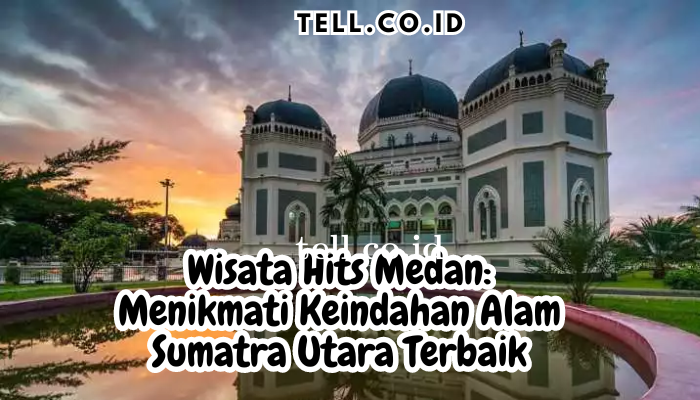 Wisata Hits Medan: Menikmati Keindahan Alam Sumatra Utara Terbaik